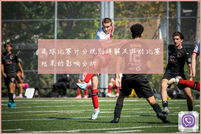 足球比赛计分规则详解及其对比赛结果的影响分析