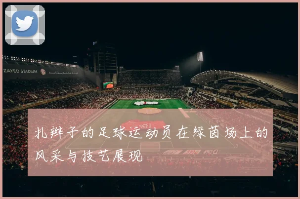 扎辫子的足球运动员在绿茵场上的风采与技艺展现