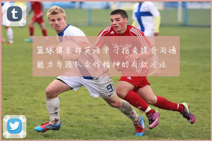 篮球俱乐部英语学习指南提升沟通能力与团队合作精神的有效方法
