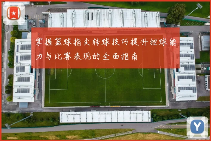 掌握篮球指尖转球技巧提升控球能力与比赛表现的全面指南